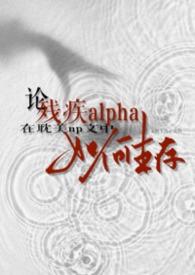 论残疾alpha在耽美np文中如何生存